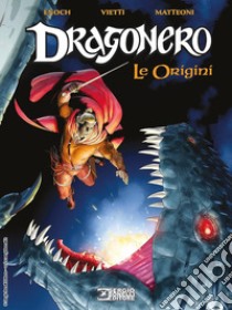 Le origini. Dragonero. Nuova ediz. libro di Enoch Luca; Vietti Stefano; Matteoni Giuseppe