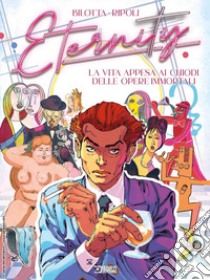 Eternity. Vol. 3: La vita appesa ai chiodi delle opere immortali libro di Bilotta Alessandro