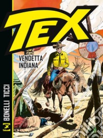 Tex. Vendetta indiana. Nuova ediz. libro di Bonelli Gianluigi