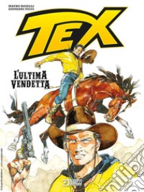 Tex. L'ultima vendetta libro di Boselli Mauro