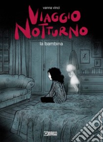 Viaggio notturno. Vol. 2: La bambina libro di Vinci Vanna