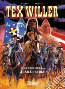 I guerriglieri di Juan Cortina. Tex Willer libro di Boselli Mauro