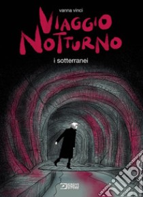 Viaggio notturno. Vol. 3: I sotterranei libro di Vinci Vanna