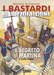 Il segreto di Martina e altre storie. I bastardi di Pizzofalcone libro di de Giovanni Maurizio; Falco Claudio; Brancato Sergio