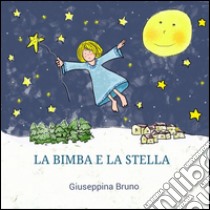 La bimba e la stella. Ediz. illustrata libro di Bruno Giuseppina