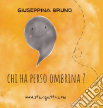 Chi ha perso Ombrina? Ediz. illustrata libro di Bruno Giuseppina