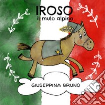 Iroso, il mulo alpino. Ediz. illustrata libro di Bruno Giuseppina