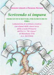 Scrivendo si impara. Esercizi di scrittura per scrittori in erba libro di Libardi A. (cur.); Perrone F. (cur.)