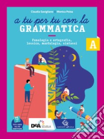 A tu per tu con la grammatica. Con Tavole per lo studio e il ripasso. Per la Scuola media. Con e-book. Con espansione online. Vol. A: Fonologia, lessico e morfosintassi libro di Savigliano Claudia; Poisa Monica