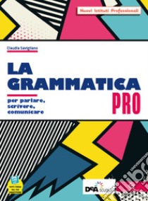 Grammatica pro. Per il biennio delle Scuole superiori. Con e-book. Con espansione online libro di Savigliano Claudia