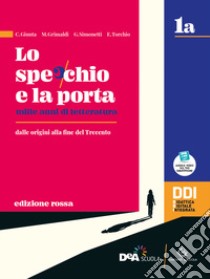 Specchio e la porta. Mille anni di letteratura. Ediz. rossa. Vol.1A-1B. Con Scrivere e parlare, Percorsi di scrittura e comunicazione orale per l'esame di Stato. Per le Scuole superiori. Con e-book. Con espansione online (Lo) libro di Giunta C.; Grimaldi M.; Simonetti G.; Torchio E.