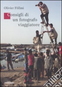 Consigli di un fotografo viaggiatore. Ediz. illustrata libro di Föllmi Olivier