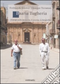 Baaria Bagheria. Dialogo sulla memoria, il cinema, la fotografia libro di Scianna Ferdinando; Tornatore Giuseppe