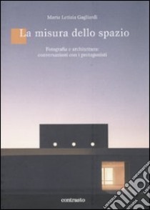 La misura dello spazio. Fotografia e architettura: conversazioni con i protagonisti. Ediz. illustrata libro di Gagliardi M. L. (cur.)