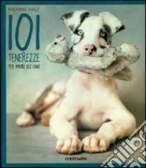 101 tenerezze. Per amore dei cani. Ediz. illustrata libro di Hale Rachael