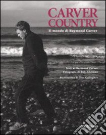 Carver country. Il mondo di di Raymond Carver. Ediz. illustrata libro di Adelman Bob; Antonelli S. (cur.)