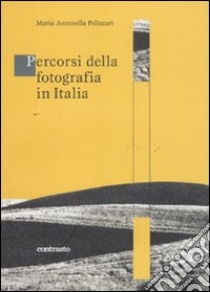 Percorsi della fotografia in Italia. Ediz. illustrata libro di Pellizzari M. Antonella