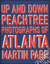 Up and down Peachtree. Photographs of Atlanta. Ediz. illustrata libro di Parr Martin