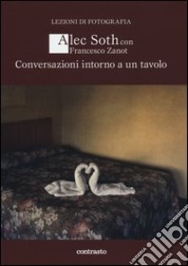 Conversazioni intorno a un tavolo. Ediz. illustrata libro di Soth Alec; Zanot Francesco