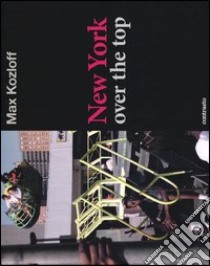 New York over the top. Ediz. illustrata libro di Kozloff Max