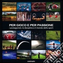 Per gioco e per passione. I protagonisti, le discipline e il mondo dello sport. Ediz. illustrata libro