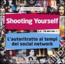 Shooting yourself. L'autoritratto ai tempi dei social network. Ediz. illustrata libro di Kamps Haje Jan