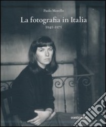 La fotografia in Italia (1945-1975). Ediz. illustrata libro di Morello Paolo