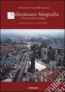 Collezionare fotografia. Il mercato delle immagini libro di Curti Denis; Dolfi Agostini Sara