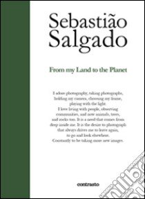 From my land to the planet. Ediz. illustrata libro di Salgado Sebastião