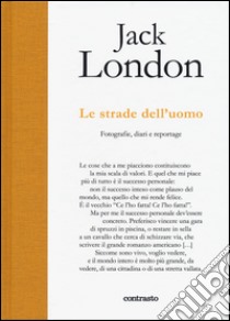 Le strade dell'uomo. Fotografie, diari e reportage. Ediz. illustrata libro di London Jack; Tagliaventi A. (cur.)