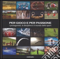 Per gioco e per passione. I protagonisti, le discipline e il mondo dello sport. Ediz. illustrata libro