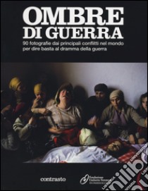 Ombre di guerra. 90 fotografie dai principali conflitti nel mondo per dire basta al dramma della guerra. Catalogo della mostra (Roma, dicembre 2011-febbraio 2012). Ediz. illustrata libro di Curti D. (cur.); Mauro A. (cur.)