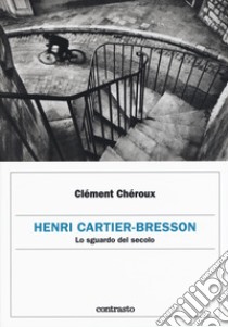 Henri Cartier-Bresson. Lo sguardo del secolo libro di Chéroux Clément