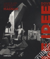 Dove nascono le idee. Luoghi e volti del pensiero nelle foto Magnum. Catalogo della mostra (Pistoia, 25 maggio-1 luglio 2018). Ediz. illustrata libro di Cogoli G. (cur.); Daninos D. (cur.)