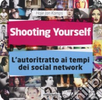 Shooting yourself. L'autoritratto ai tempi dei social network. Ediz. illustrata libro di Kamps Haje Jan