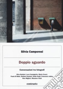 Doppio sguardo. Conversazioni tra fotografi. Ediz. illustrata libro di Camporesi Silvia