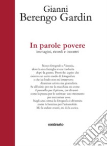 In parole povere. Un'autobiografia con immagini. Ediz. illustrata libro di Berengo Gardin Gianni