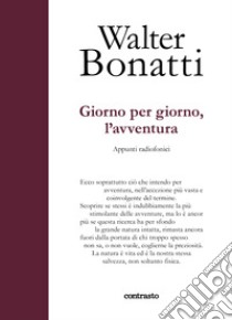 Giorno per giorno, l'avventura. Appunti radiofonici. Ediz. illustrata libro di Bonatti Walter; Ponta A. (cur.)