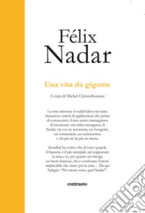Una vita da gigante. Ediz. illustrata libro di Nadar Félix; Cristolhomme M. (cur.)