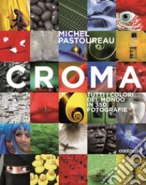 Croma. Tutti i colori del mondo in 350 fotografie. Ediz. illustrata libro di Pastoureau Michel