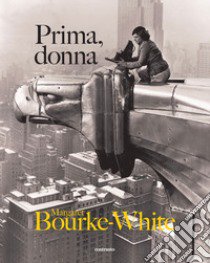 Prima, donna. Ediz. illustrata libro di Bourke-White Margaret