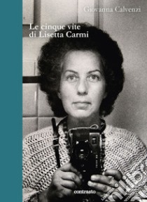 Le cinque vite di Lisetta Carmi libro di Calvenzi Giovanna