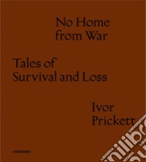 No home from war tales of survival and loss. Ediz. italiana e inglese libro di Prickett Ivor