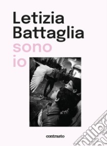 Letizia Battaglia sono io. Ediz. illustrata libro di Battaglia Letizia; Falcone P. (cur.)