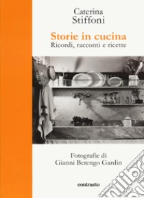 Storie in cucina. Ricordi, racconti e ricette libro di Stiffoni Caterina