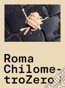 Roma ChilometroZero. Ediz. illustrata libro