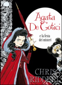 Agata de Gotici e la festa dei misteri. Ediz. illustrata libro di Riddell Chris