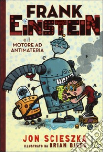 Frank Einstein e il motore ad antimateria libro di Scieszka Jon