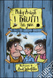 I Brutti nei guai. Ediz. illustrata libro di Ardagh Philip; Scheffler Axel