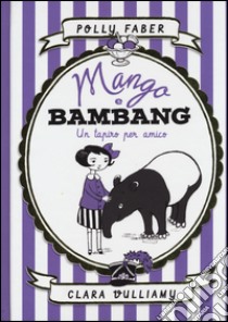 Mango e Bambang. Un tapiro per amico. Ediz. illustrata libro di Faber Polly; Vulliamy Clara